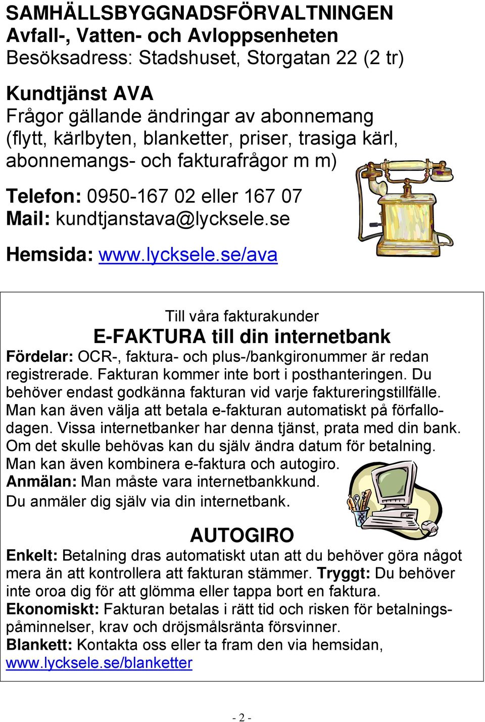 se Hemsida: www.lycksele.se/ava Till våra fakturakunder E-FAKTURA till din internetbank Fördelar: OCR-, faktura- och plus-/bankgironummer är redan registrerade.