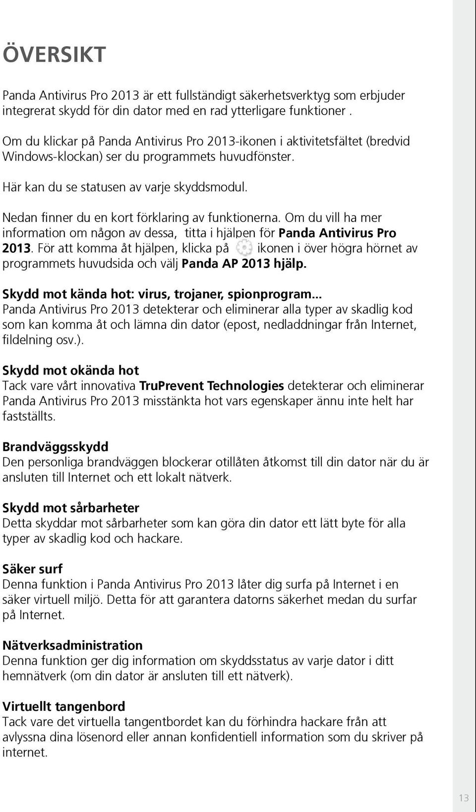 Nedan finner du en kort förklaring av funktionerna. Om du vill ha mer information om någon av dessa, titta i hjälpen för Panda Antivirus Pro 2013.