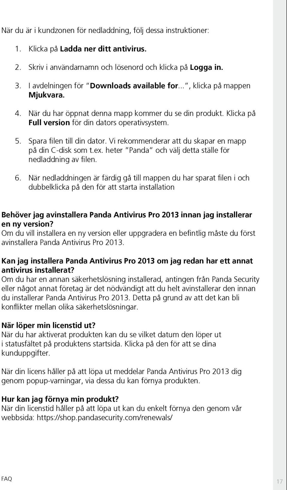 Spara filen till din dator. Vi rekommenderar att du skapar en mapp på din C-disk som t.ex. heter Panda och välj detta ställe för nedladdning av filen. 6.