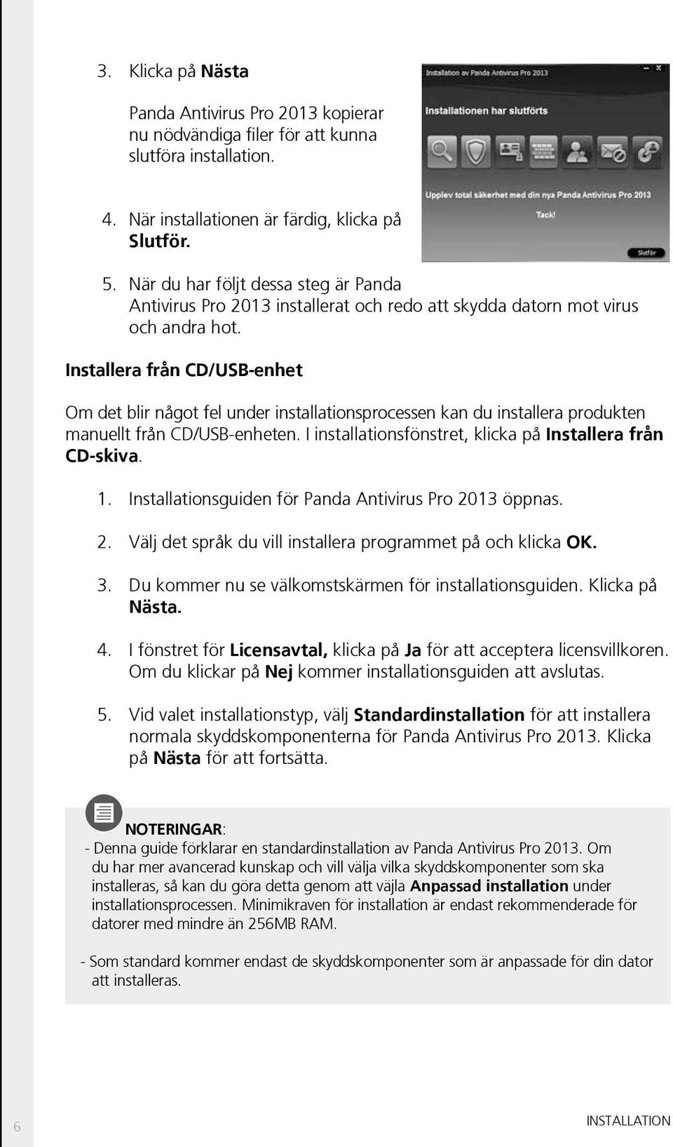 Installera från CD/USB-enhet Om det blir något fel under installationsprocessen kan du installera produkten manuellt från CD/USB-enheten. I installationsfönstret, klicka på Installera från CD-skiva.