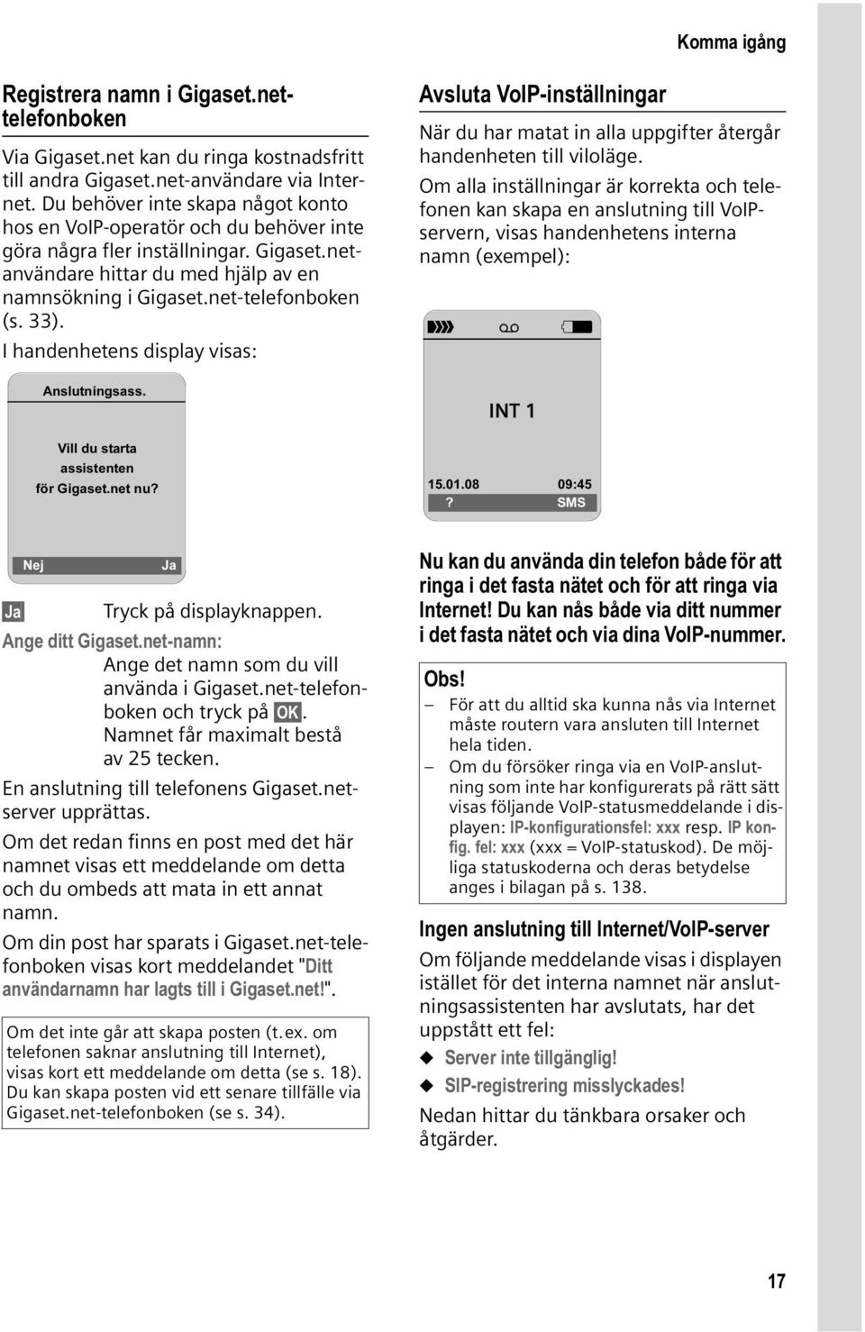 I handenhetens display visas: Avsluta VoIP-inställningar När du har matat in alla uppgifter återgår handenheten till viloläge.