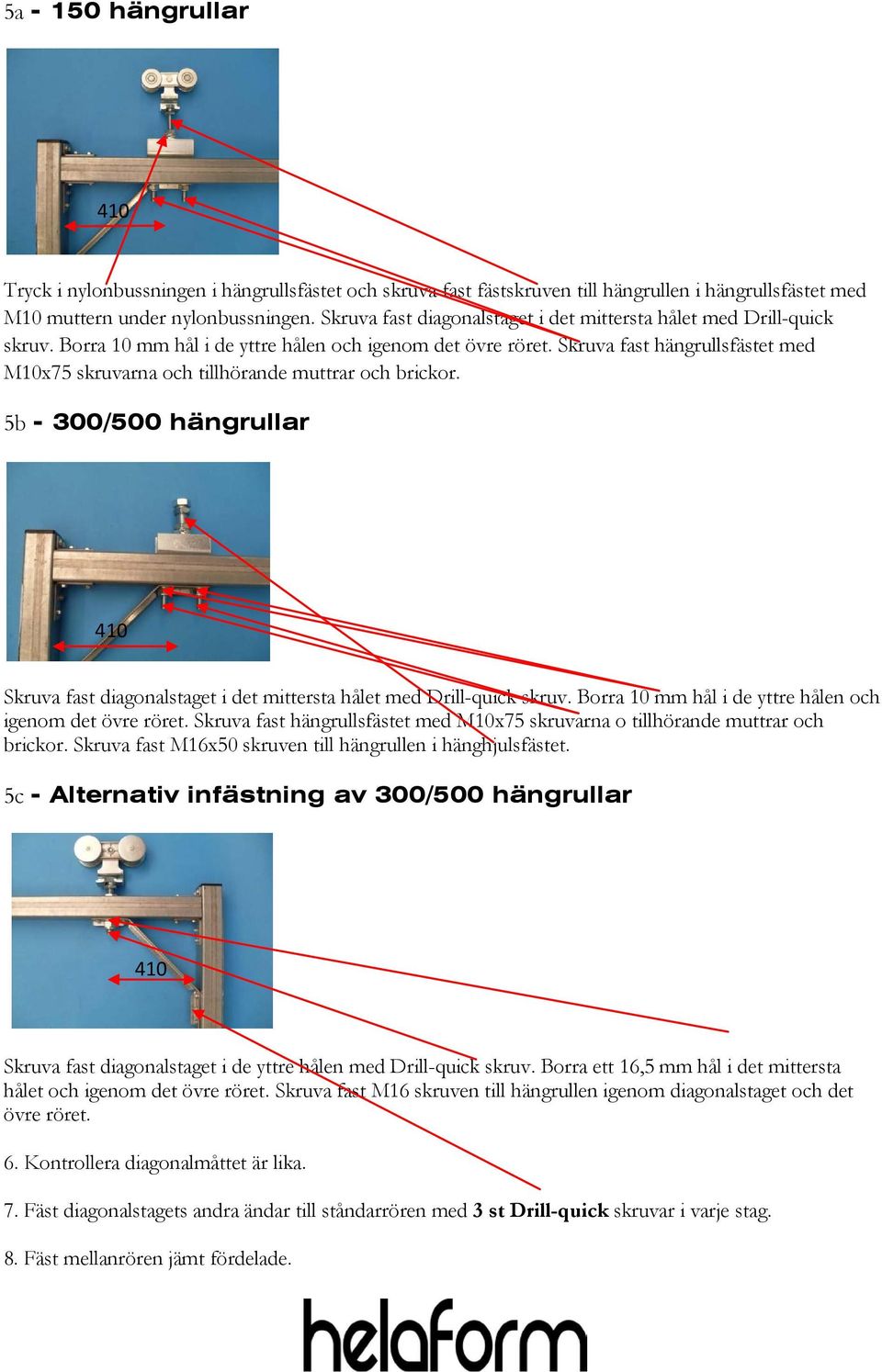 Skruva fast hängrullsfästet med M10x75 skruvarna och tillhörande muttrar och brickor. 5b - 300/500 hängrullar 410  Skruva fast hängrullsfästet med M10x75 skruvarna o tillhörande muttrar och brickor.