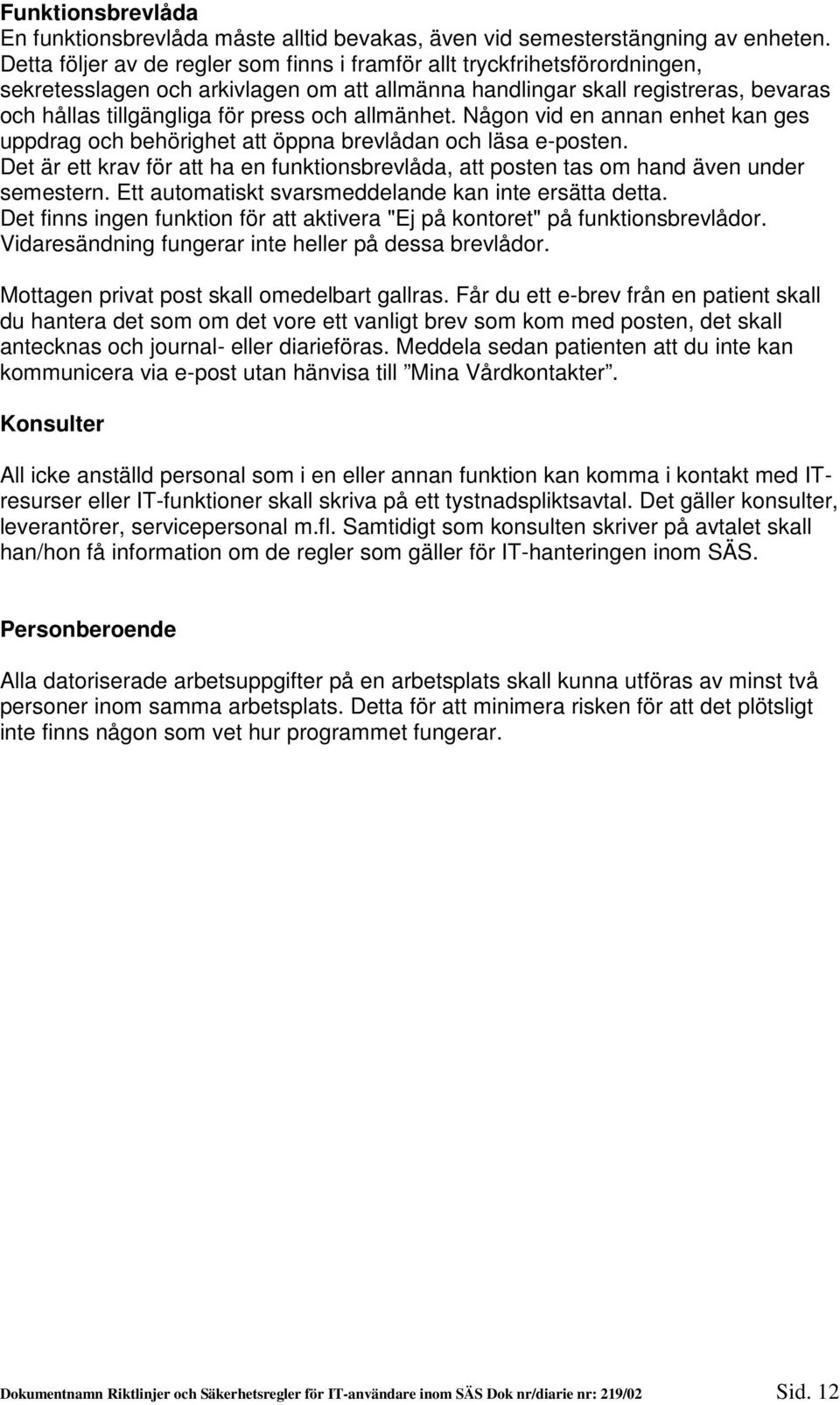 allmänhet. Någon vid en annan enhet kan ges uppdrag och behörighet att öppna brevlådan och läsa e-posten. Det är ett krav för att ha en funktionsbrevlåda, att posten tas om hand även under semestern.