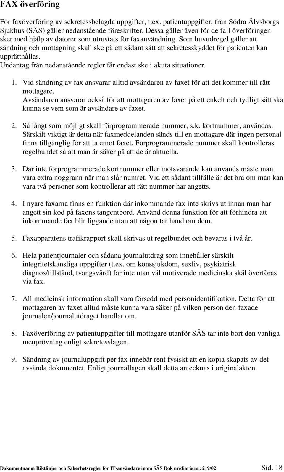Som huvudregel gäller att sändning och mottagning skall ske på ett sådant sätt att sekretesskyddet för patienten kan upprätthållas.