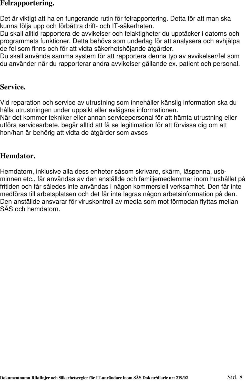 Detta behövs som underlag för att analysera och avhjälpa de fel som finns och för att vidta säkerhetshöjande åtgärder.