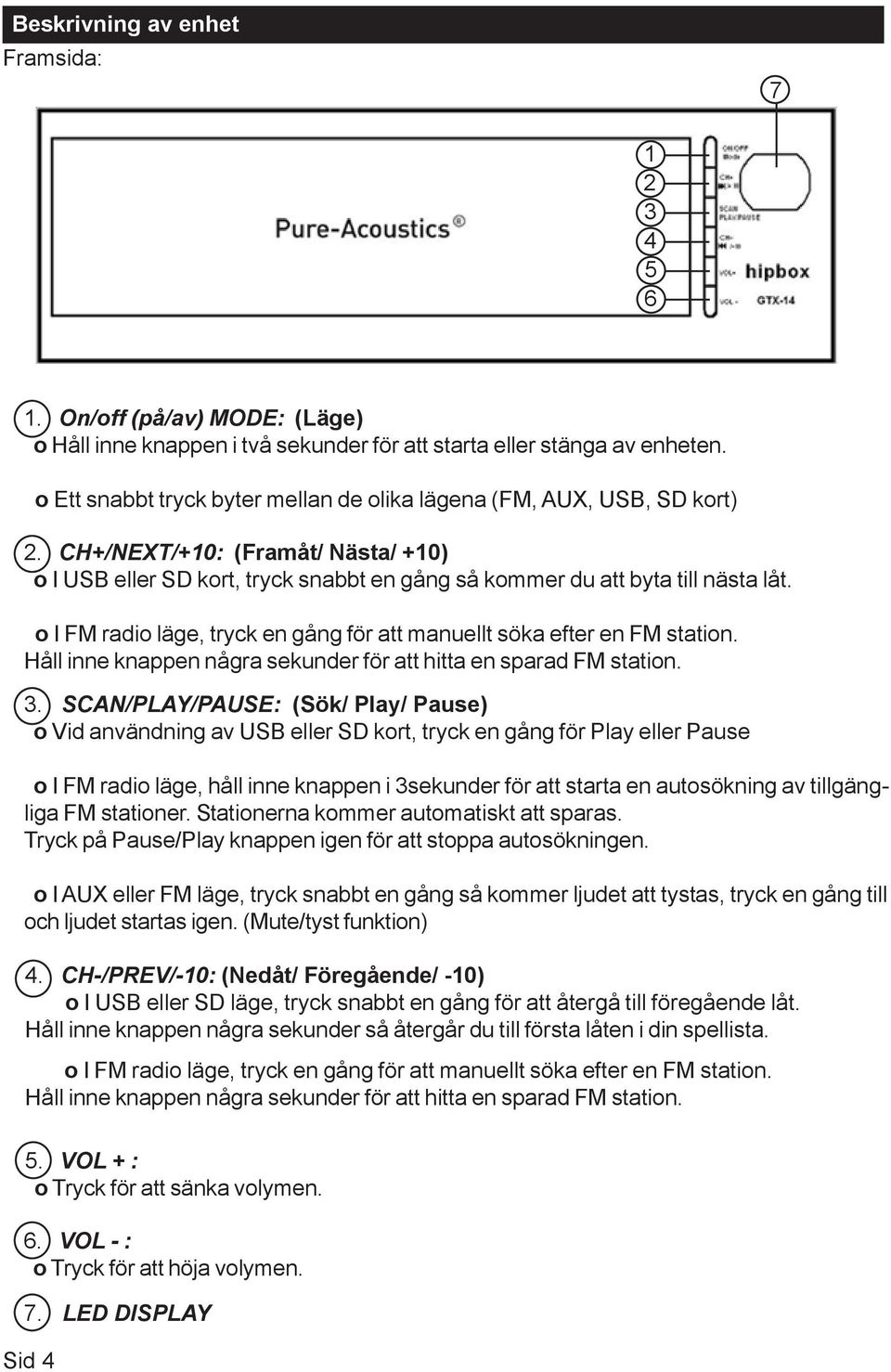 o I FM radio läge, tryck en gång för att manuellt söka efter en FM station. Håll inne knappen några sekunder för att hitta en sparad FM station. 3.