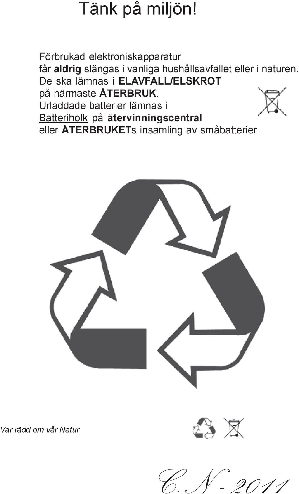 eller i naturen. De ska lämnas i ELAVFALL/ELSKROT på närmaste ÅTERBRUK.