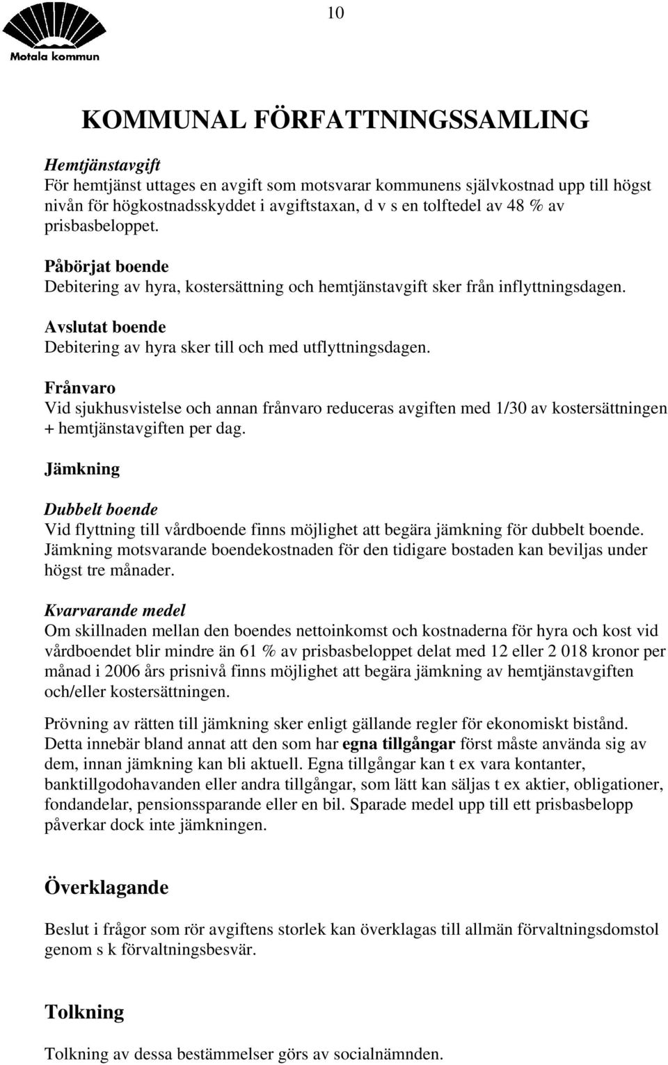 Frånvaro Vid sjukhusvistelse och annan frånvaro reduceras avgiften med 1/30 av kostersättningen + hemtjänstavgiften per dag.