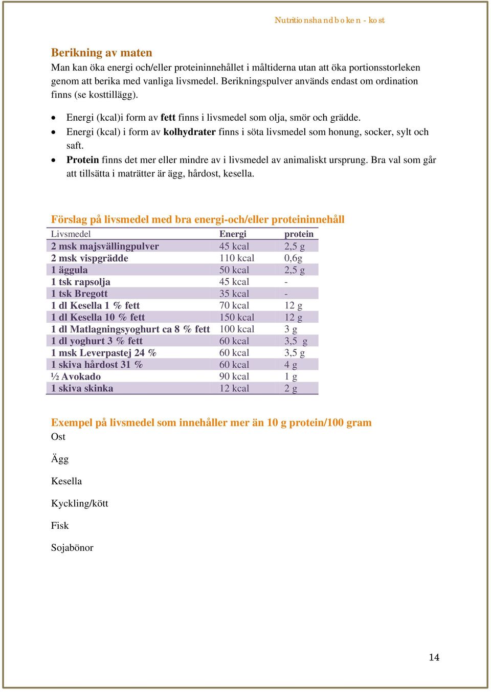 Energi (kcal) i form av kolhydrater finns i söta livsmedel som honung, socker, sylt och saft. Protein finns det mer eller mindre av i livsmedel av animaliskt ursprung.