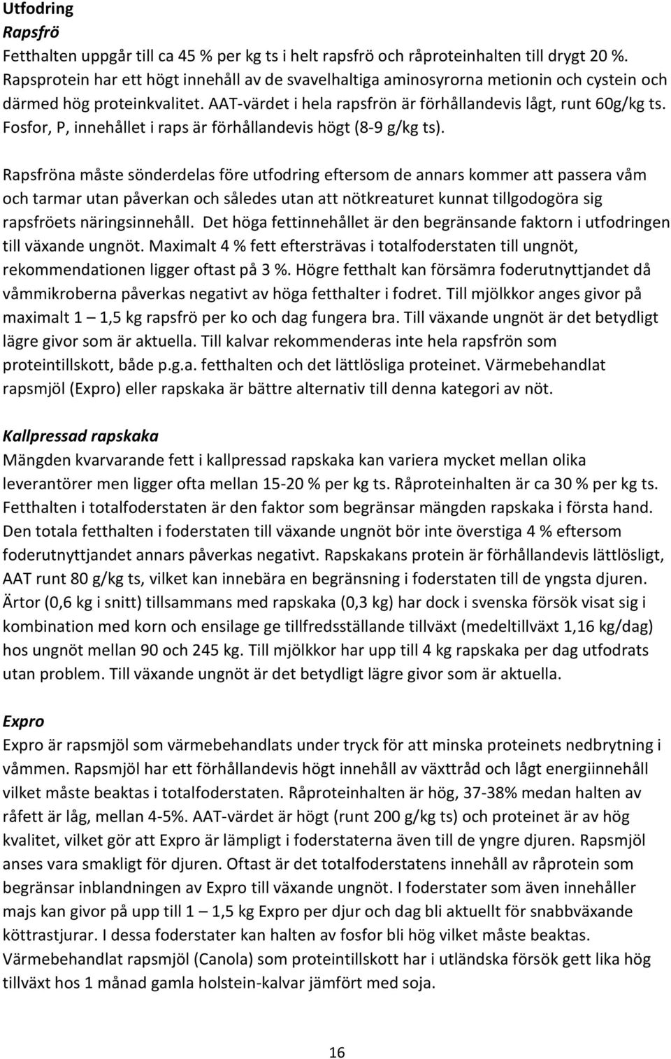 Fosfor, P, innehållet i raps är förhållandevis högt (8-9 g/kg ts).