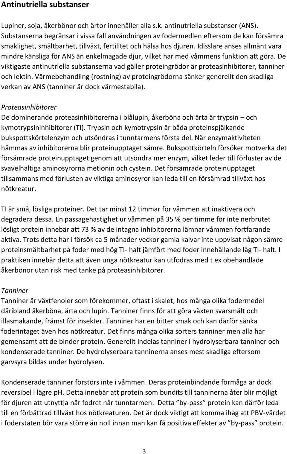 Idisslare anses allmänt vara mindre känsliga för ANS än enkelmagade djur, vilket har med våmmens funktion att göra.