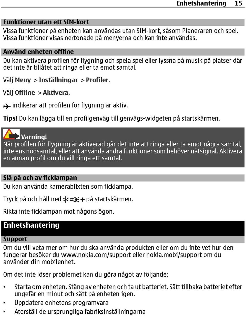 Välj Meny > Inställningar > Profiler. Välj Offline > Aktivera. indikerar att profilen för flygning är aktiv. Tips! Du kan lägga till en profilgenväg till genvägs-widgeten på startskärmen. Varning!