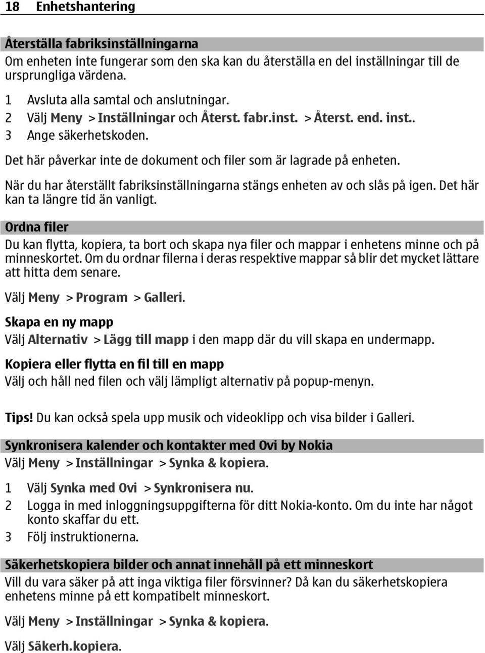 När du har återställt fabriksinställningarna stängs enheten av och slås på igen. Det här kan ta längre tid än vanligt.