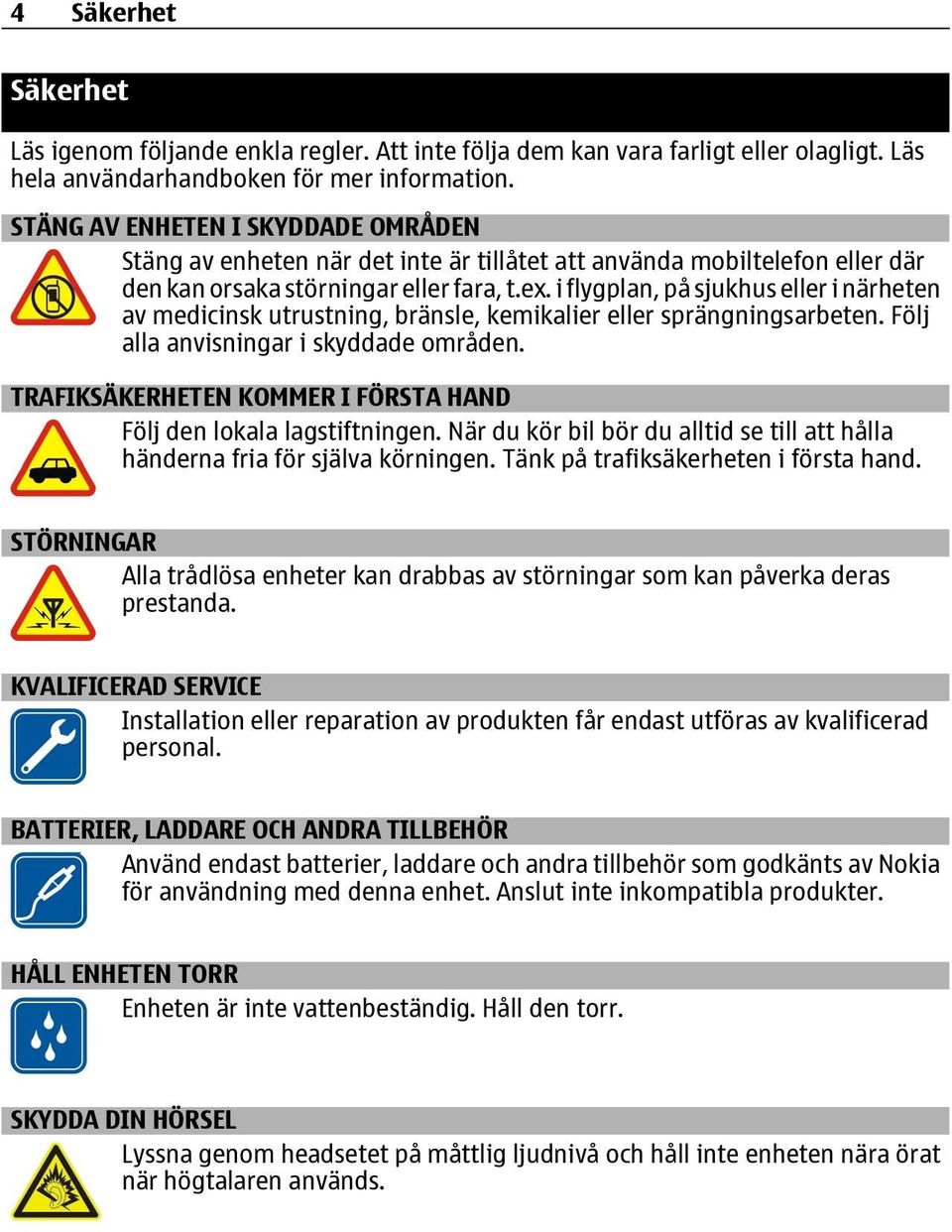 i flygplan, på sjukhus eller i närheten av medicinsk utrustning, bränsle, kemikalier eller sprängningsarbeten. Följ alla anvisningar i skyddade områden.