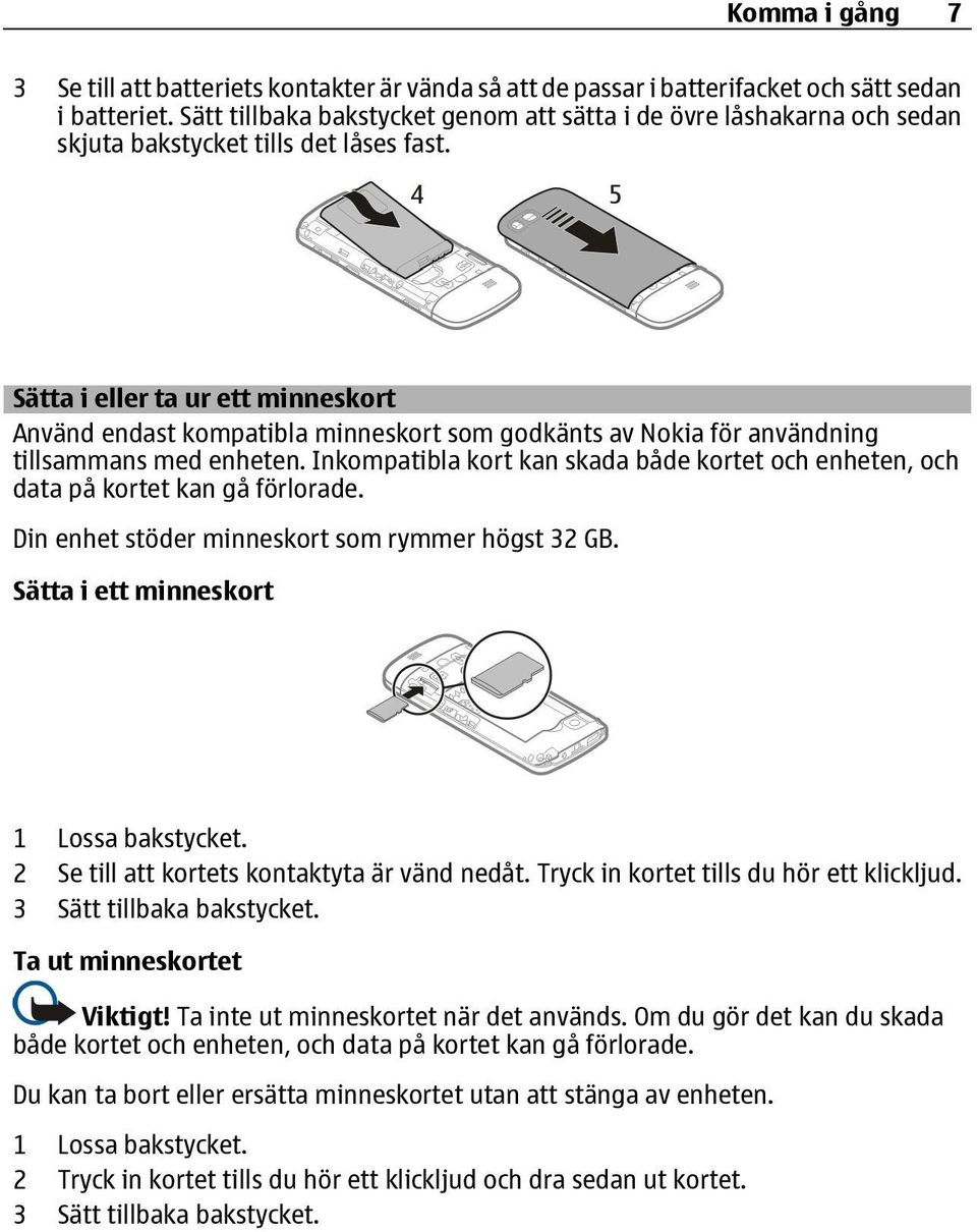 Sätta i eller ta ur ett minneskort Använd endast kompatibla minneskort som godkänts av Nokia för användning tillsammans med enheten.