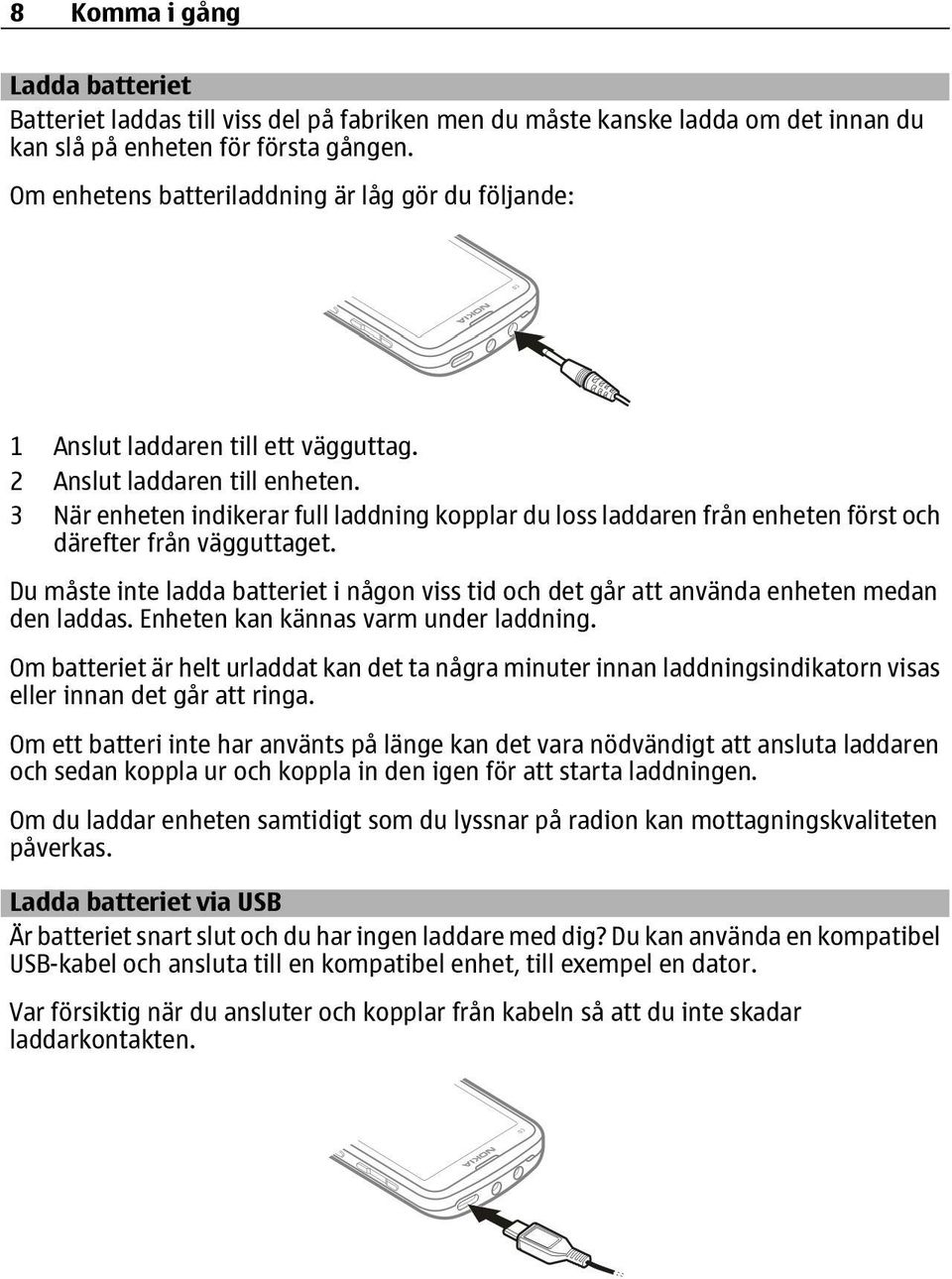 3 När enheten indikerar full laddning kopplar du loss laddaren från enheten först och därefter från vägguttaget.