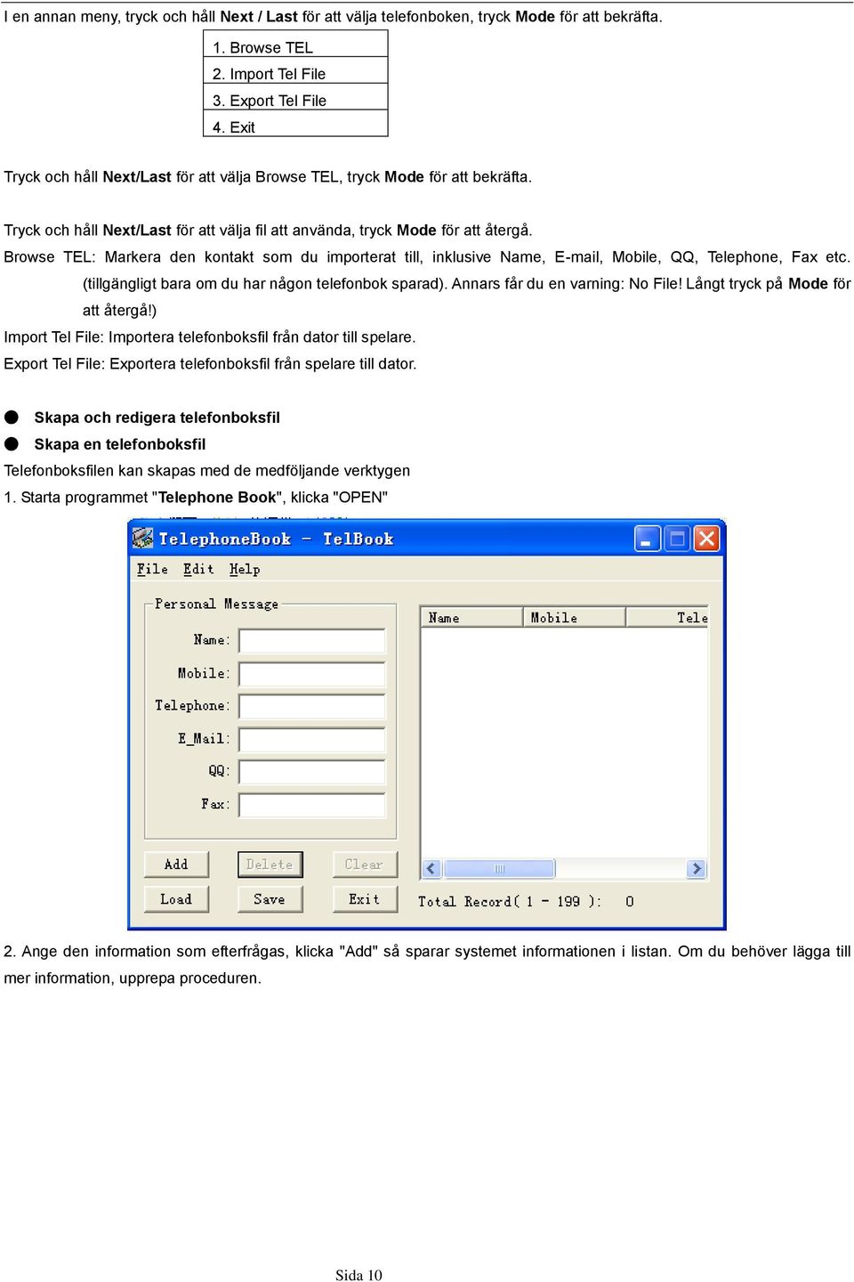 Browse TEL: Markera den kontakt som du importerat till, inklusive Name, E-mail, Mobile, QQ, Telephone, Fax etc. (tillgängligt bara om du har någon telefonbok sparad).