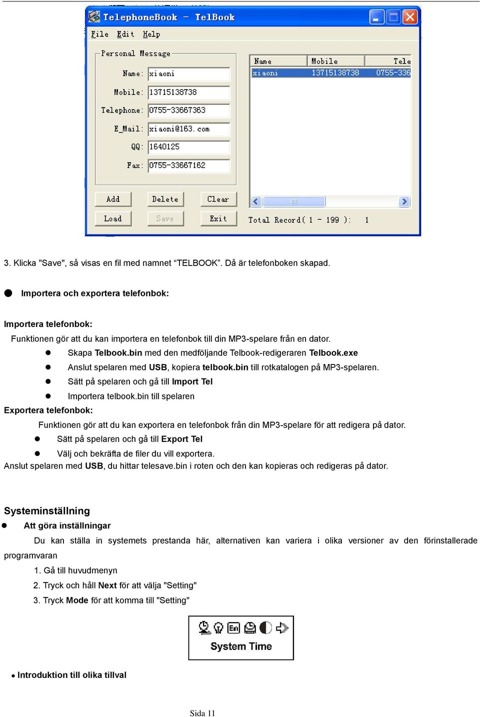 bin med den medföljande Telbook-redigeraren Telbook.exe Anslut spelaren med USB, kopiera telbook.bin till rotkatalogen på MP3-spelaren. Sätt på spelaren och gå till Import Tel Importera telbook.