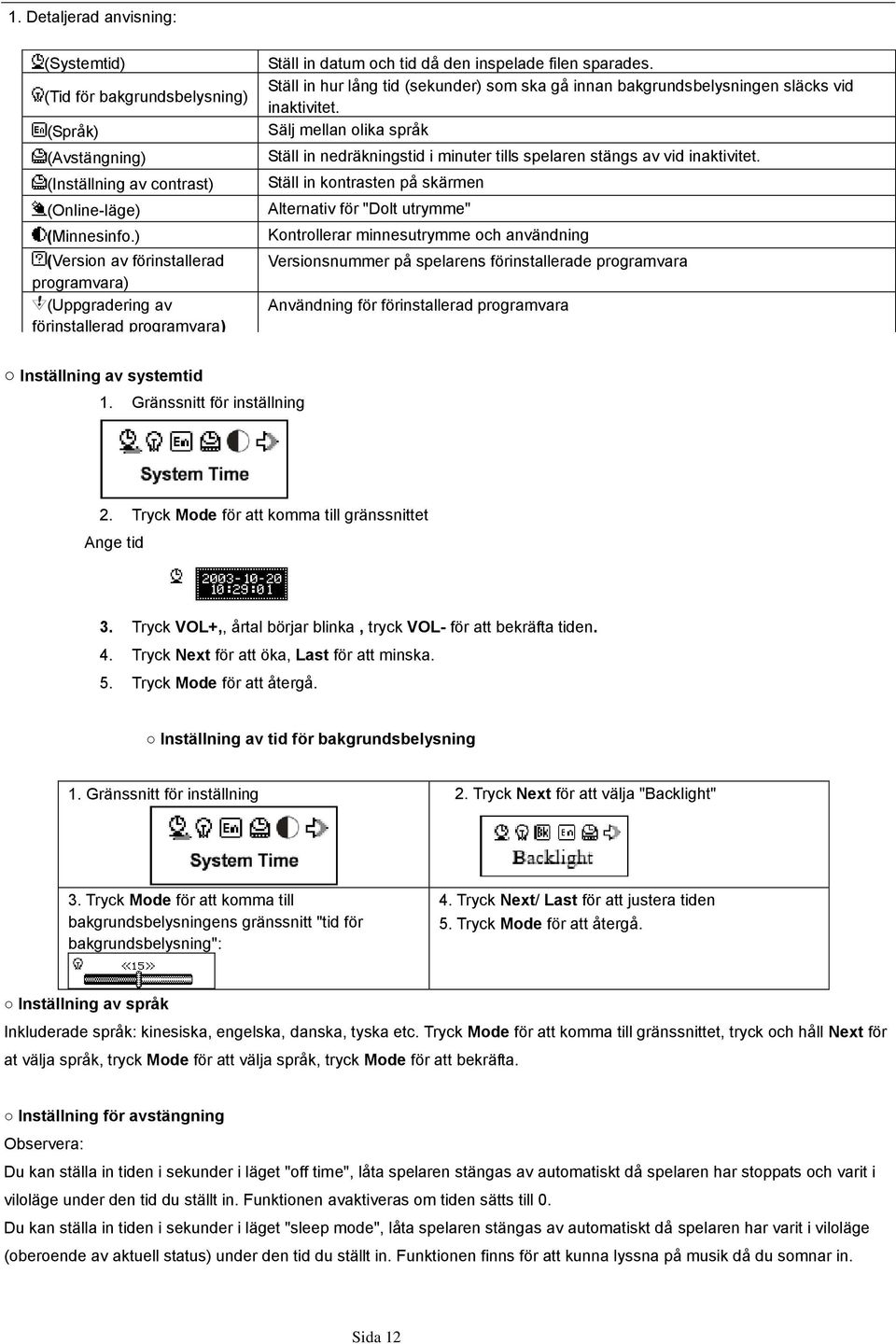 Ställ in hur lång tid (sekunder) som ska gå innan bakgrundsbelysningen släcks vid inaktivitet. Sälj mellan olika språk Ställ in nedräkningstid i minuter tills spelaren stängs av vid inaktivitet.