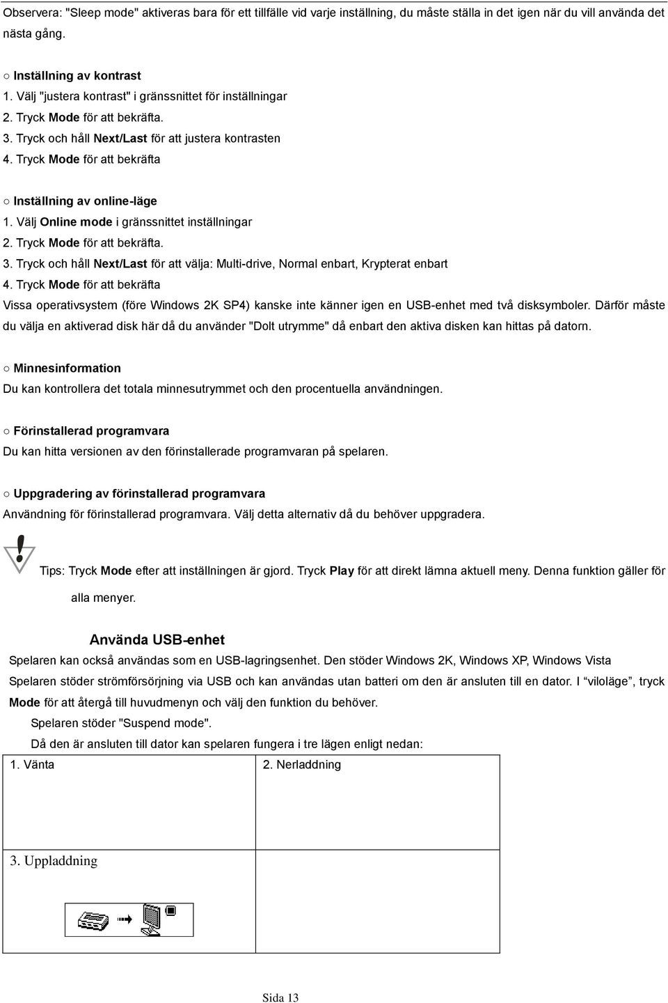 Tryck Mode för att bekräfta Inställning av online-läge 1. Välj Online mode i gränssnittet inställningar 2. Tryck Mode för att bekräfta. 3.