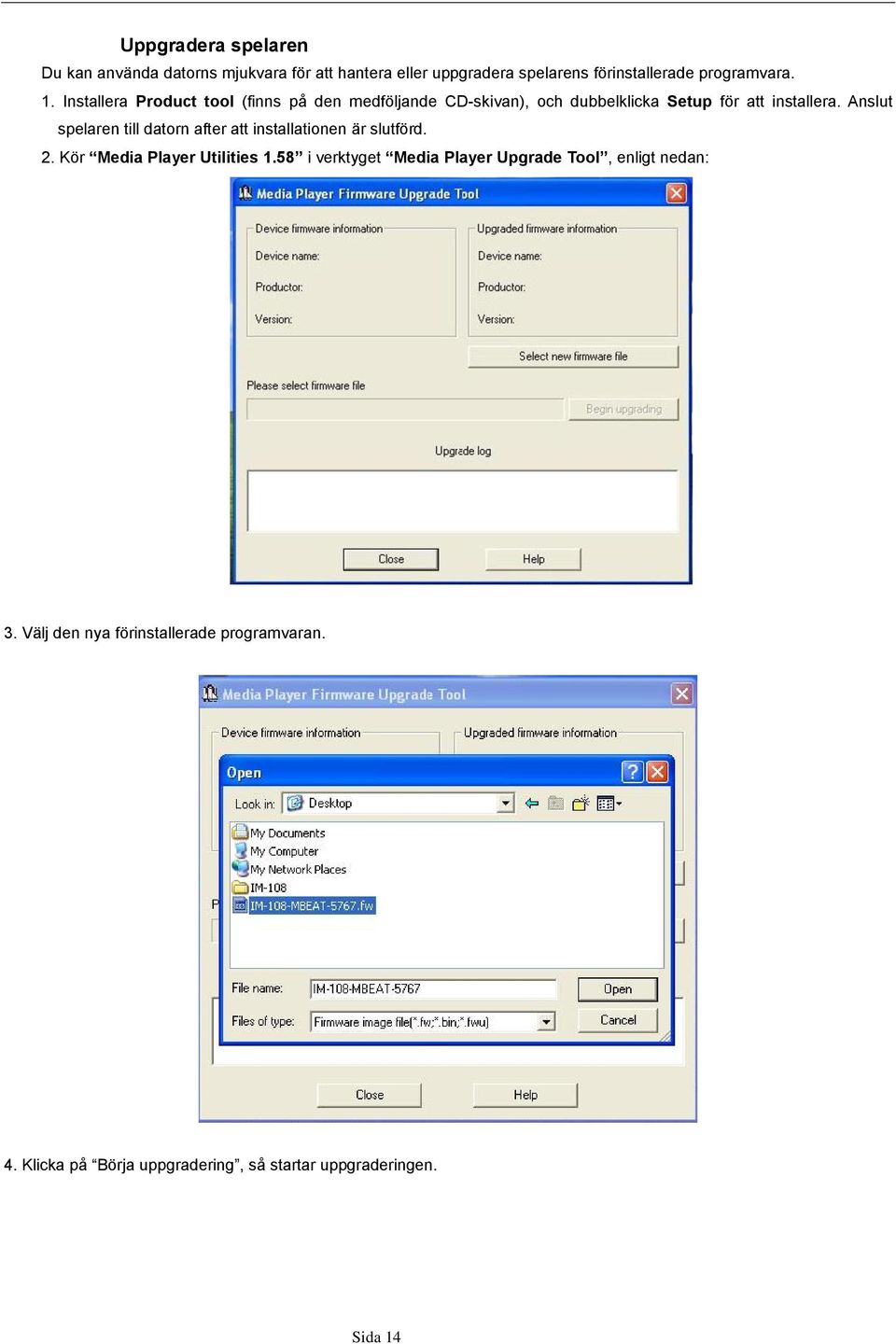 Anslut spelaren till datorn after att installationen är slutförd. 2. Kör Media Player Utilities 1.