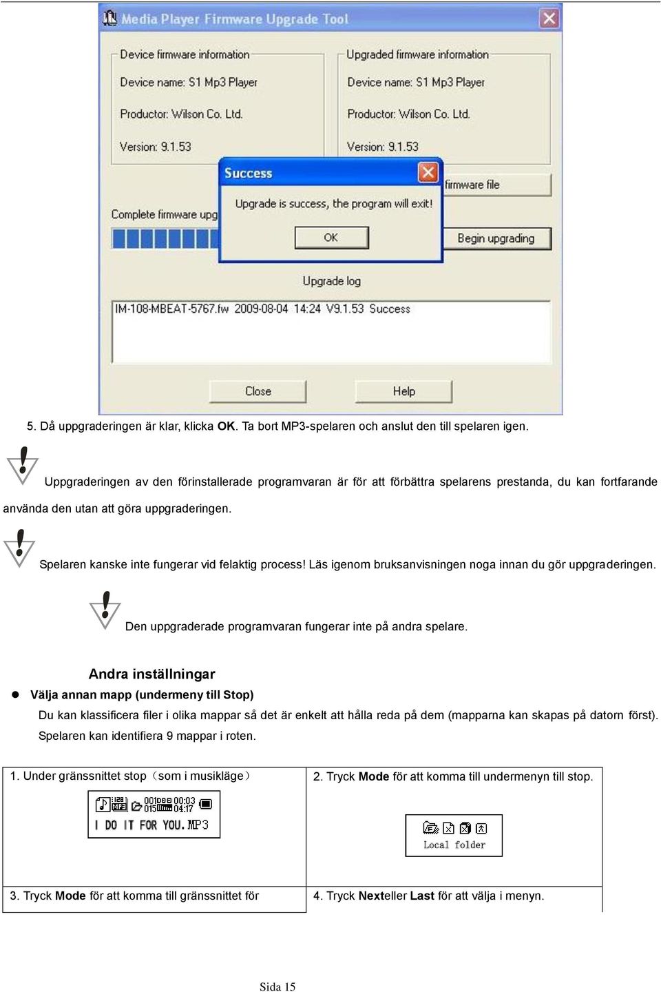 Spelaren kanske inte fungerar vid felaktig process! Läs igenom bruksanvisningen noga innan du gör uppgraderingen. Den uppgraderade programvaran fungerar inte på andra spelare.