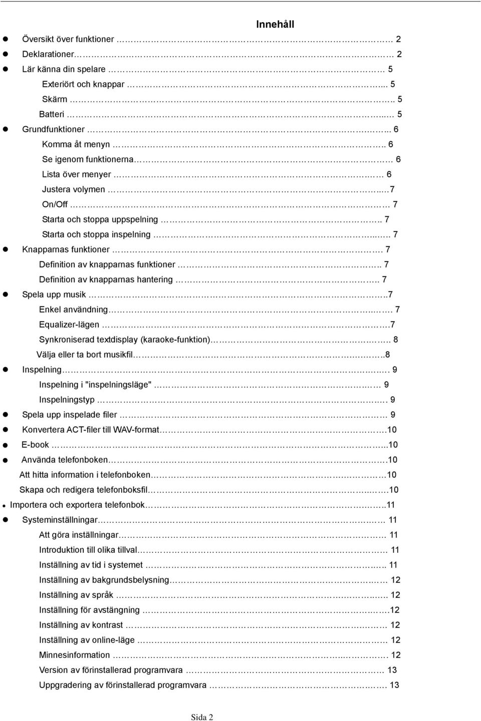 7 Definition av knapparnas funktioner.. 7 Definition av knapparnas hantering.. 7 Spela upp musik..7 Enkel användning... 7 Equalizer-lägen.7 Synkroniserad textdisplay (karaoke-funktion).