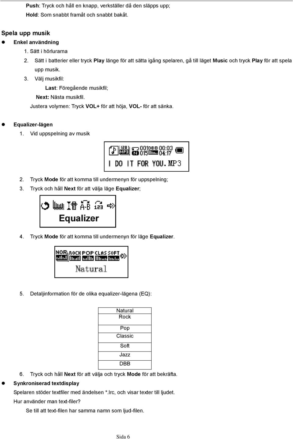 Justera volymen: Tryck VOL+ för att höja, VOL- för att sänka. Equalizer-lägen 1. Vid uppspelning av musik 2. Tryck Mode för att komma till undermenyn för uppspelning; 3.