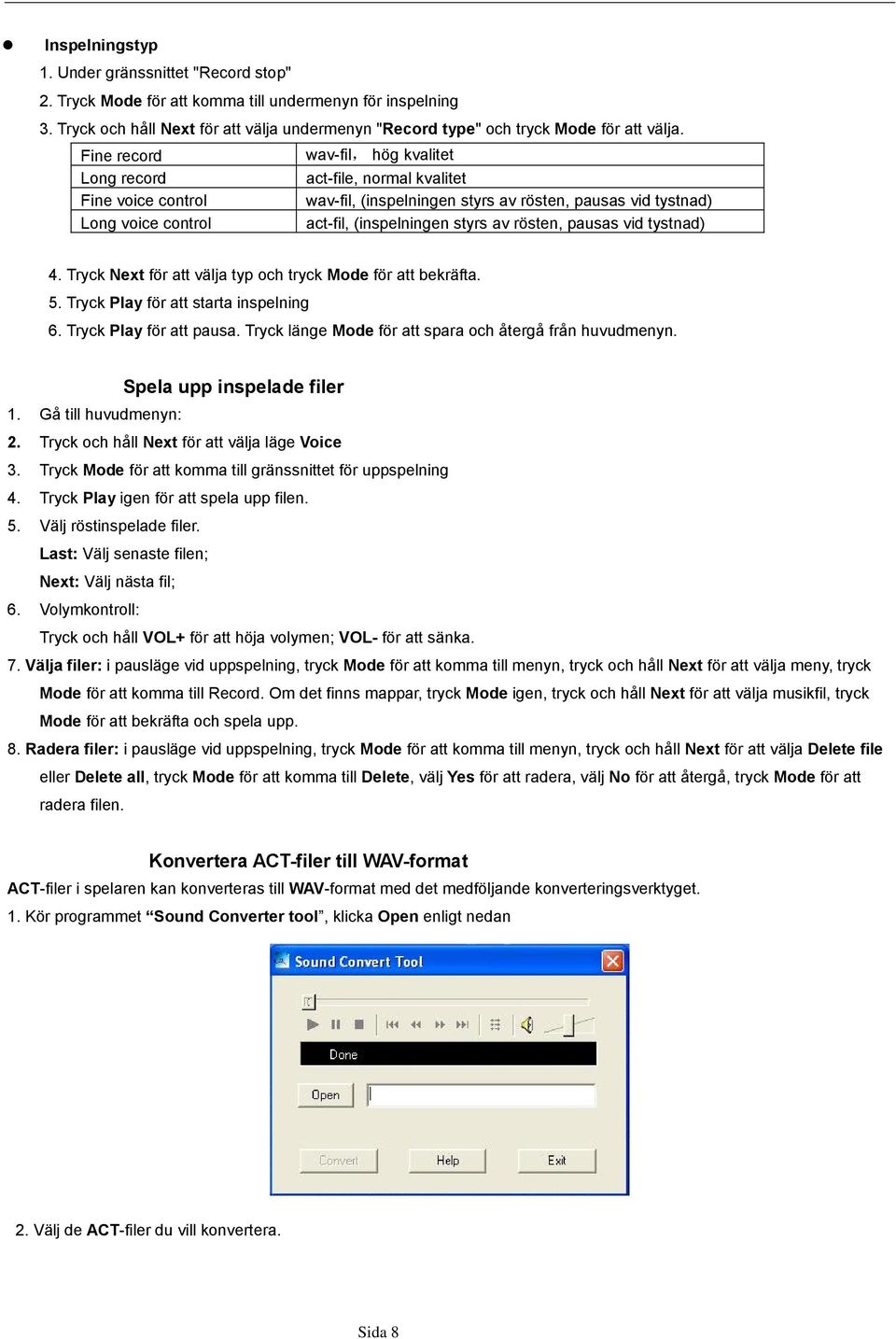 Fine record wav-fil, hög kvalitet Long record act-file, normal kvalitet Fine voice control wav-fil, (inspelningen styrs av rösten, pausas vid tystnad) Long voice control act-fil, (inspelningen styrs