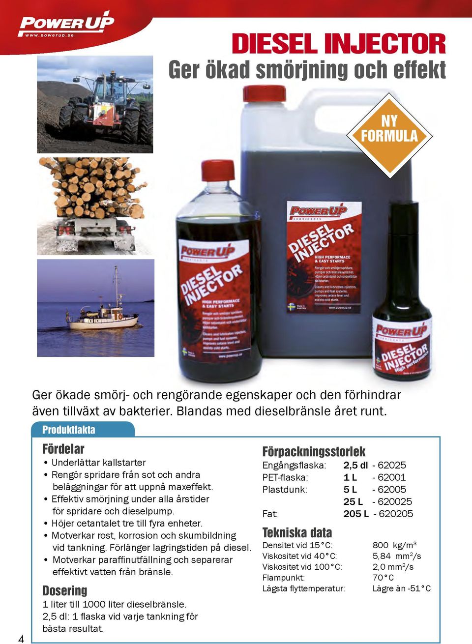 Höjer cetantalet tre till fyra enheter. Motverkar rost, korrosion och skumbildning vid tankning. Förlänger lagringstiden på diesel.