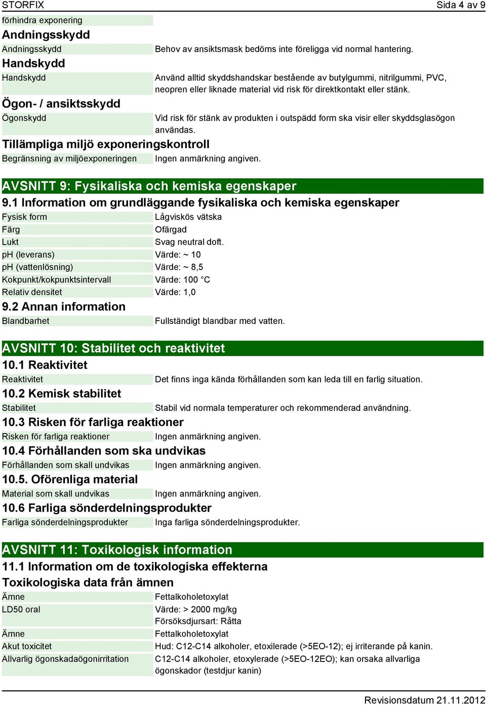 Vid risk för stänk av produkten i outspädd form ska visir eller skyddsglasögon användas. AVSNITT 9: Fysikaliska och kemiska egenskaper 9.