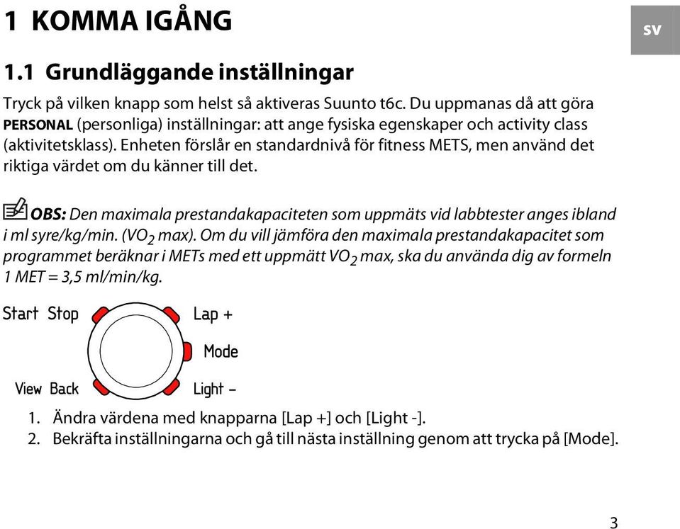 Enheten förslår en standardnivå för fitness METS, men använd det riktiga värdet om du känner till det.