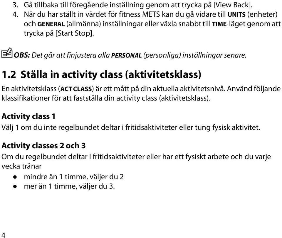 OBS: Det går att finjustera alla PERSONAL (personliga) inställningar senare. 1.2 Ställa in activity class (aktivitetsklass) En aktivitetsklass (ACT CLASS) är ett mått på din aktuella aktivitetsnivå.