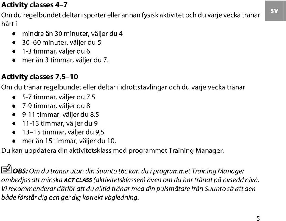 5 7-9 timmar, väljer du 8 9-11 timmar, väljer du 8.5 11-13 timmar, väljer du 9 13 15 timmar, väljer du 9,5 mer än 15 timmar, väljer du 10.