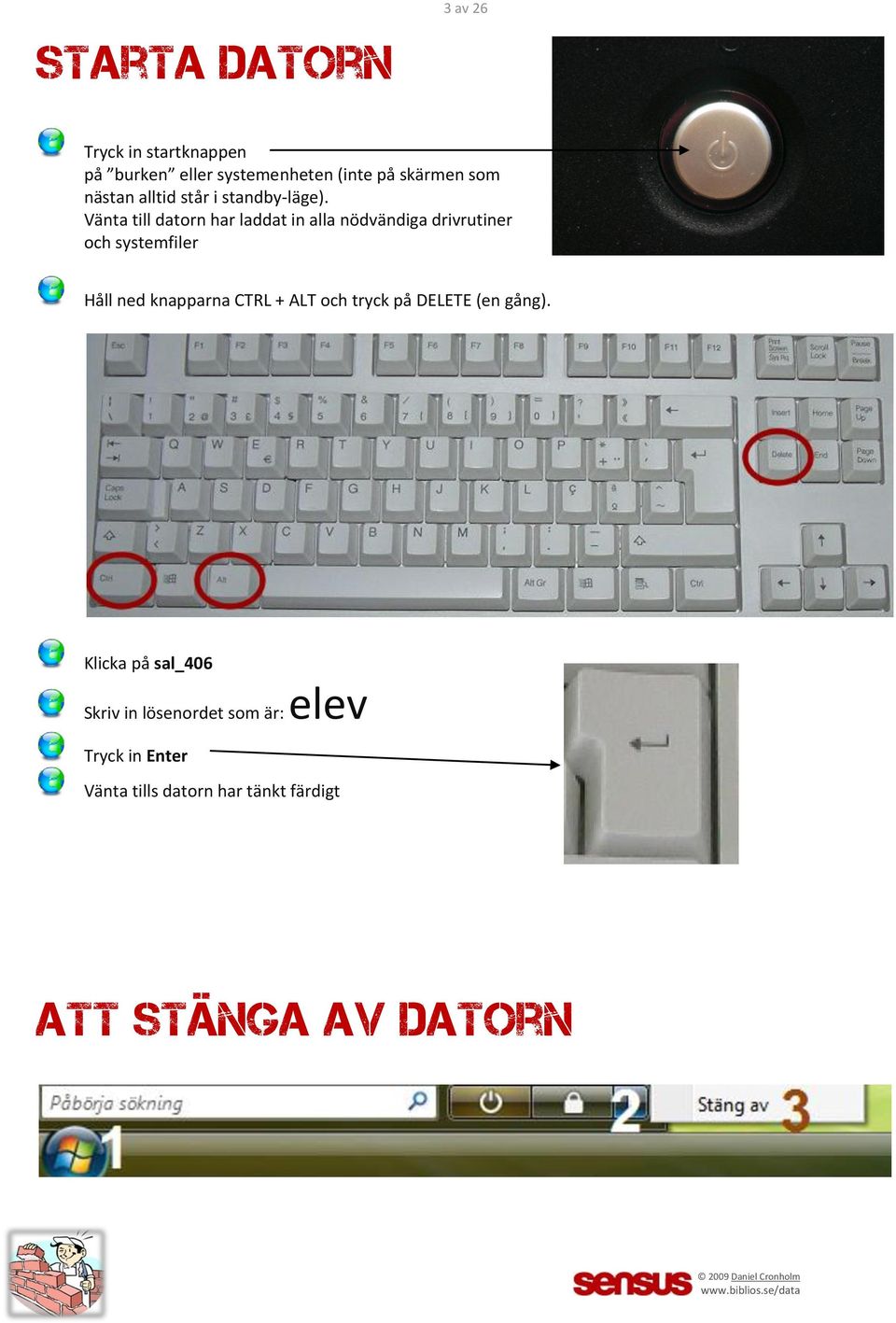 Vänta till datorn har laddat in alla nödvändiga drivrutiner och systemfiler Håll ned knapparna