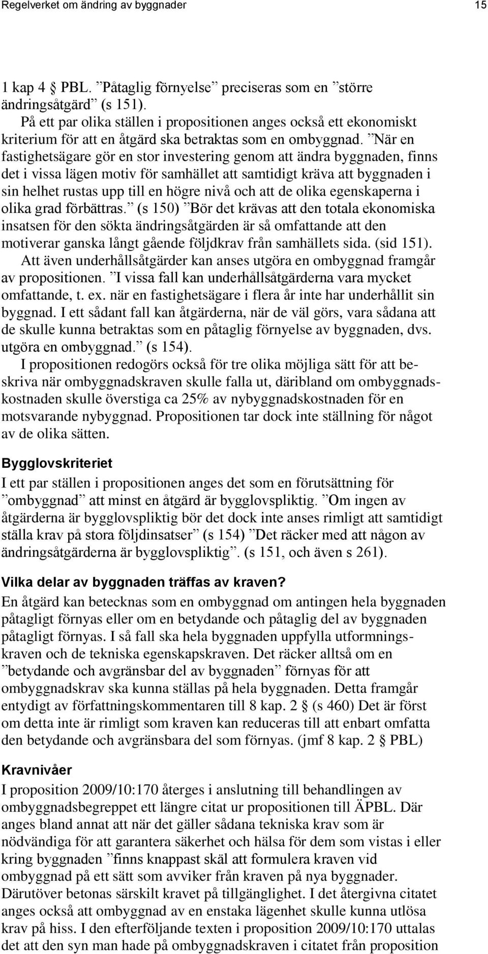 När en fastighetsägare gör en stor investering genom att ändra byggnaden, finns det i vissa lägen motiv för samhället att samtidigt kräva att byggnaden i sin helhet rustas upp till en högre nivå och