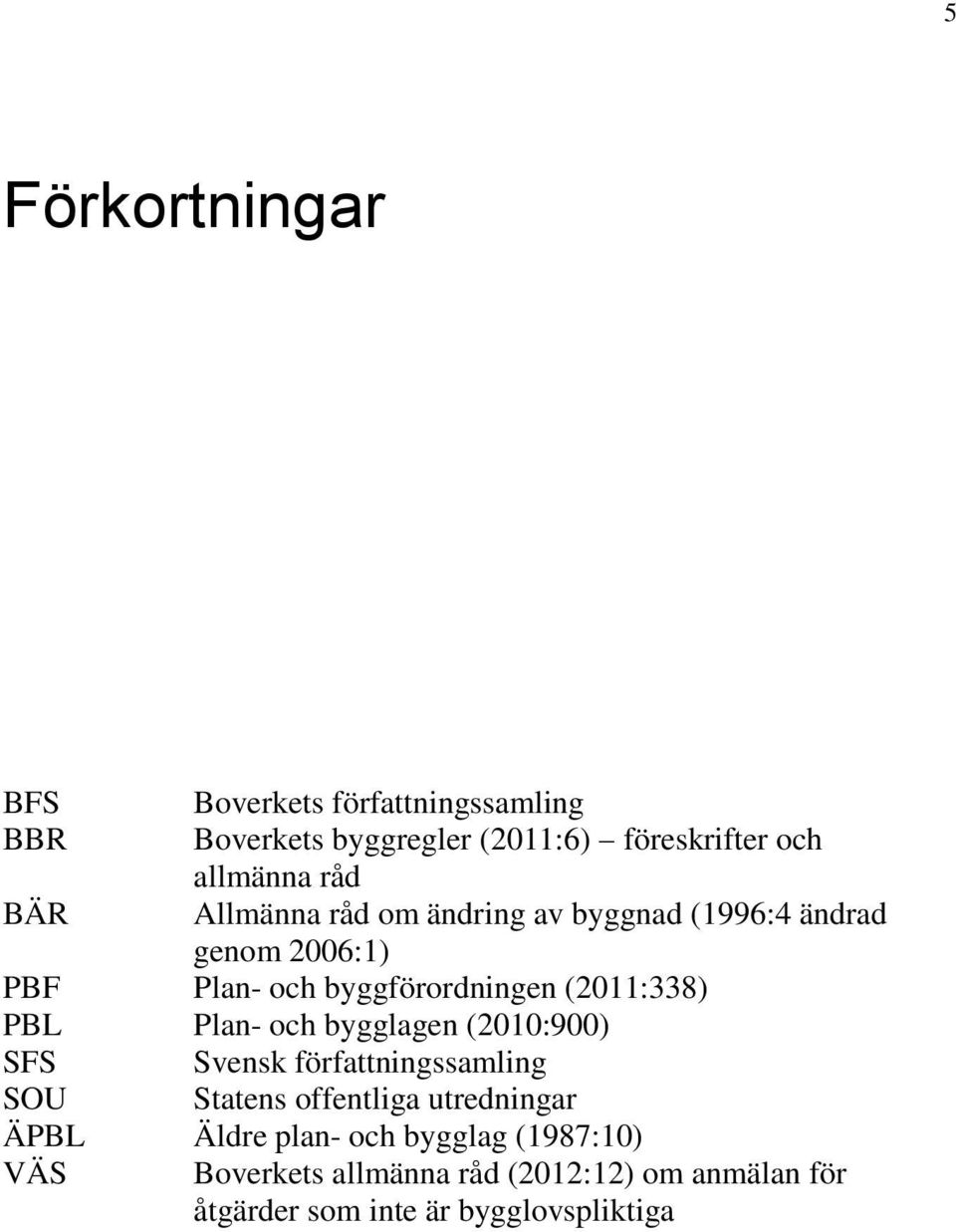 Plan- och bygglagen (2010:900) SFS Svensk författningssamling SOU Statens offentliga utredningar ÄPBL Äldre plan-