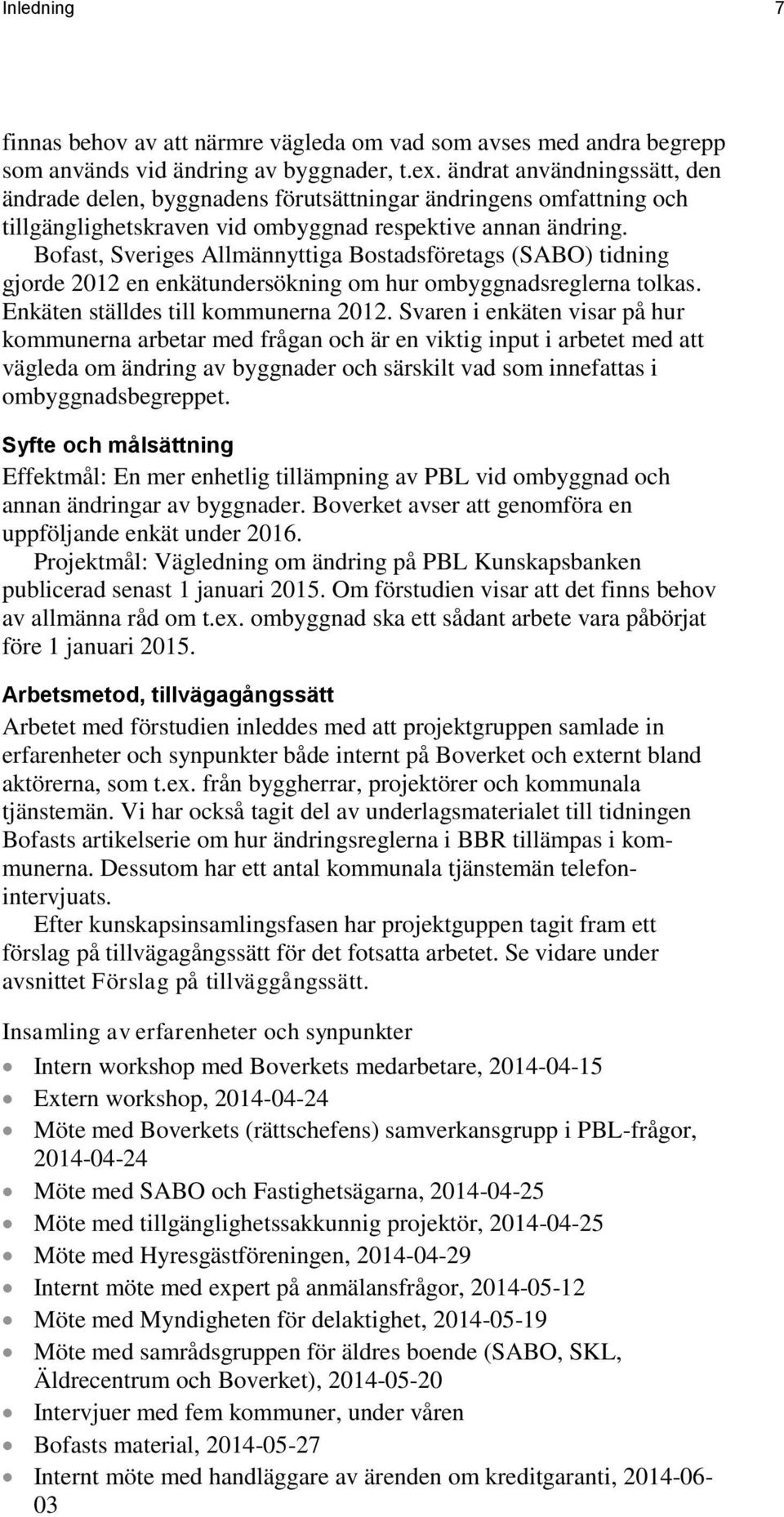 Bofast, Sveriges Allmännyttiga Bostadsföretags (SABO) tidning gjorde 2012 en enkätundersökning om hur ombyggnadsreglerna tolkas. Enkäten ställdes till kommunerna 2012.