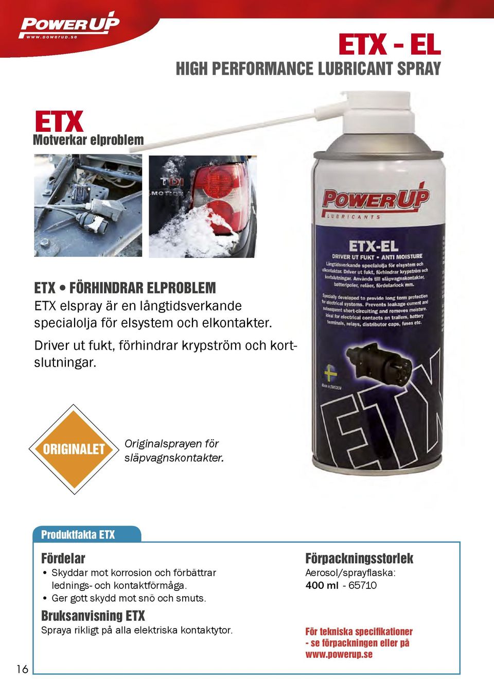 16 Produktfakta ETX Fördelar Skyddar mot korrosion och förbättrar lednings- och kontaktförmåga. Ger gott skydd mot snö och smuts.