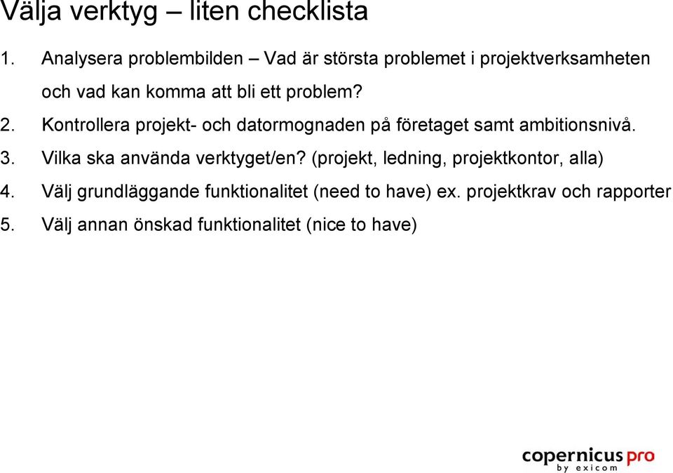 problem? 2. Kontrollera projekt- och datormognaden på företaget samt ambitionsnivå. 3.