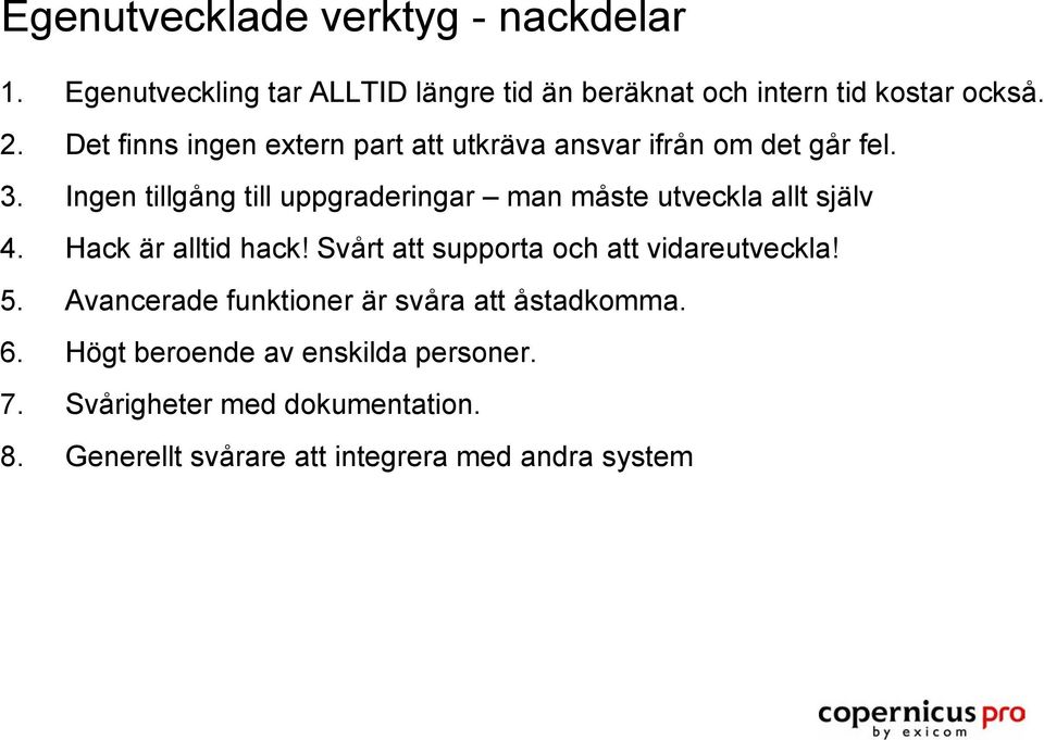 Ingen tillgång till uppgraderingar man måste utveckla allt själv 4. Hack är alltid hack!