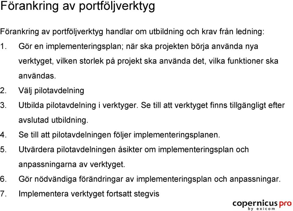 Välj pilotavdelning 3. Utbilda pilotavdelning i verktyger. Se till att verktyget finns tillgängligt efter avslutad utbildning. 4.