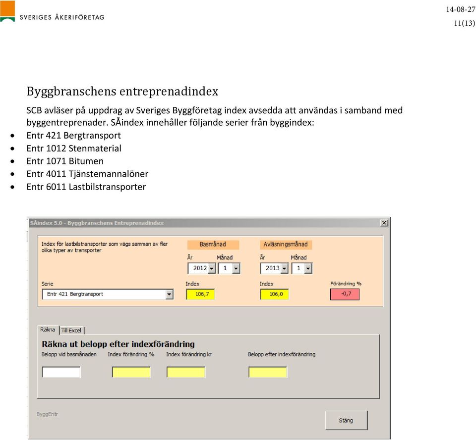 SÅindex innehåller följande serier från byggindex: Entr 421 Bergtransport Entr