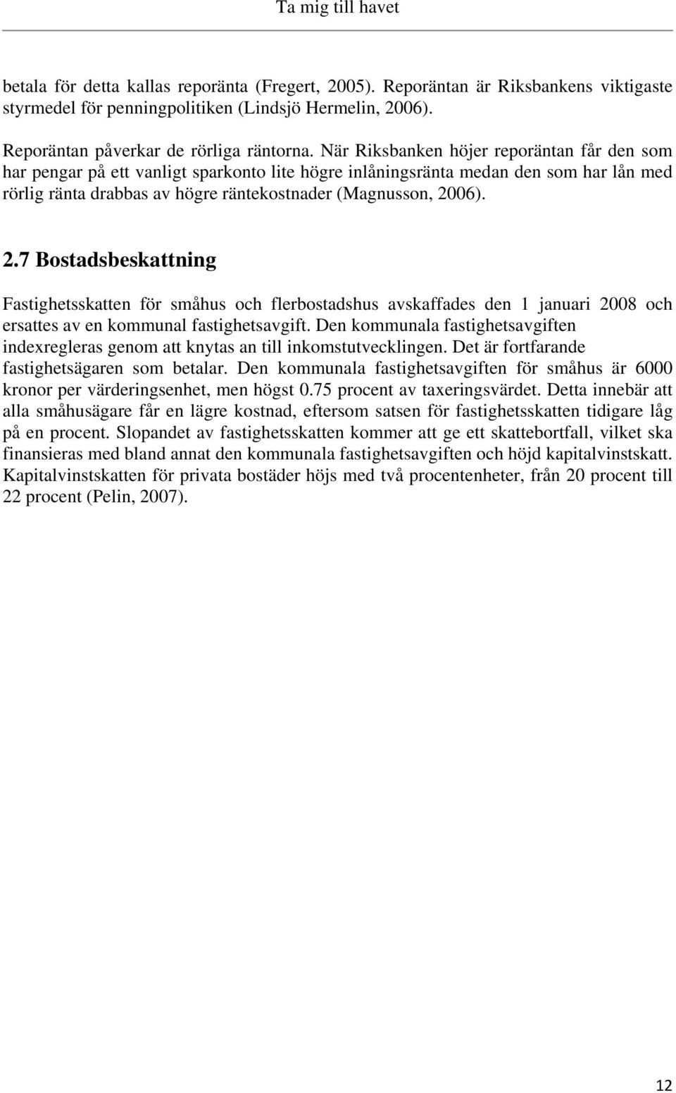 06). 2.7 Bostadsbeskattning Fastighetsskatten för småhus och flerbostadshus avskaffades den 1 januari 2008 och ersattes av en kommunal fastighetsavgift.