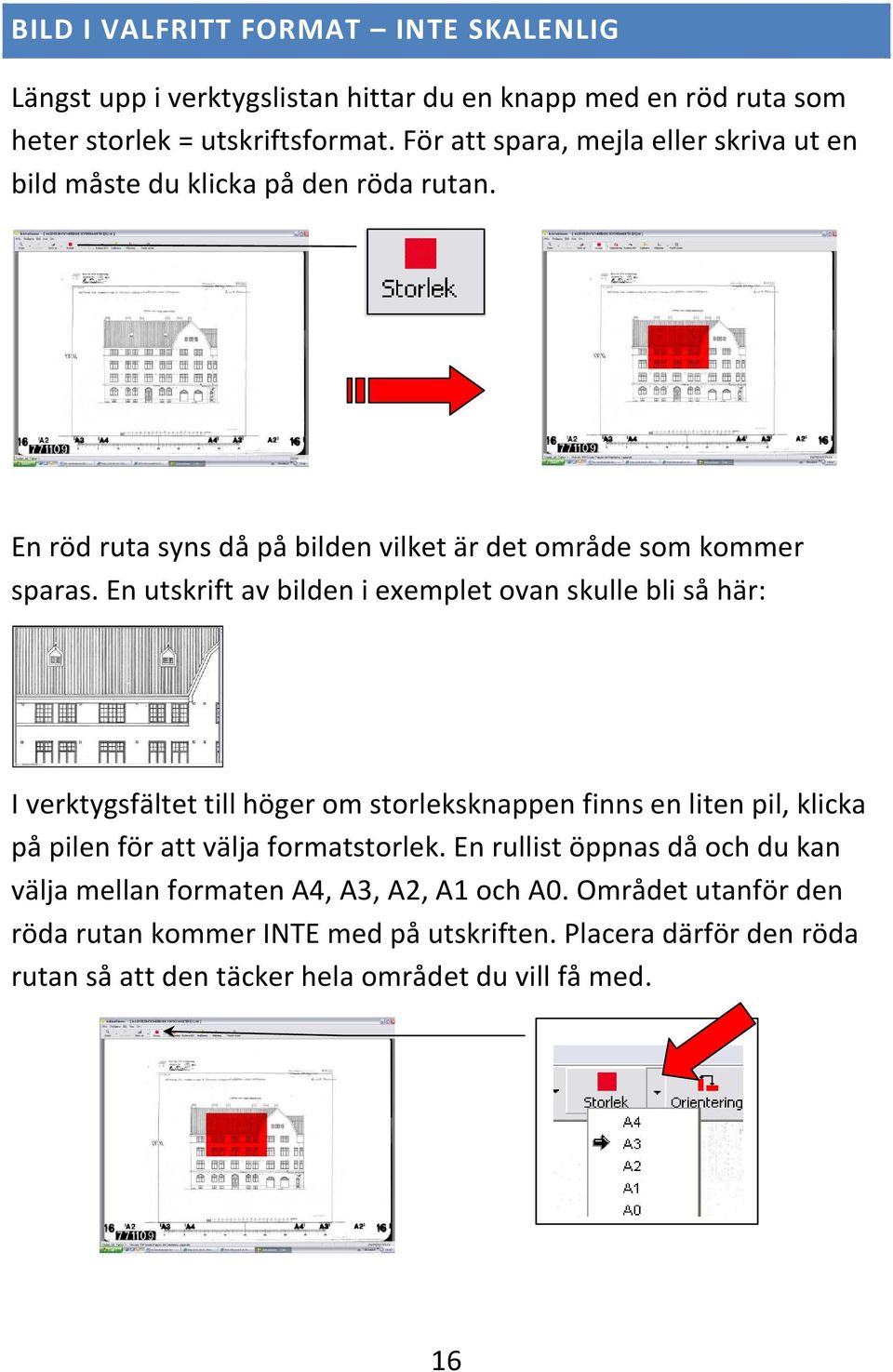 En utskrift av bilden i exemplet ovan skulle bli så här: I verktygsfältet till höger om storleksknappen finns en liten pil, klicka på pilen för att välja formatstorlek.