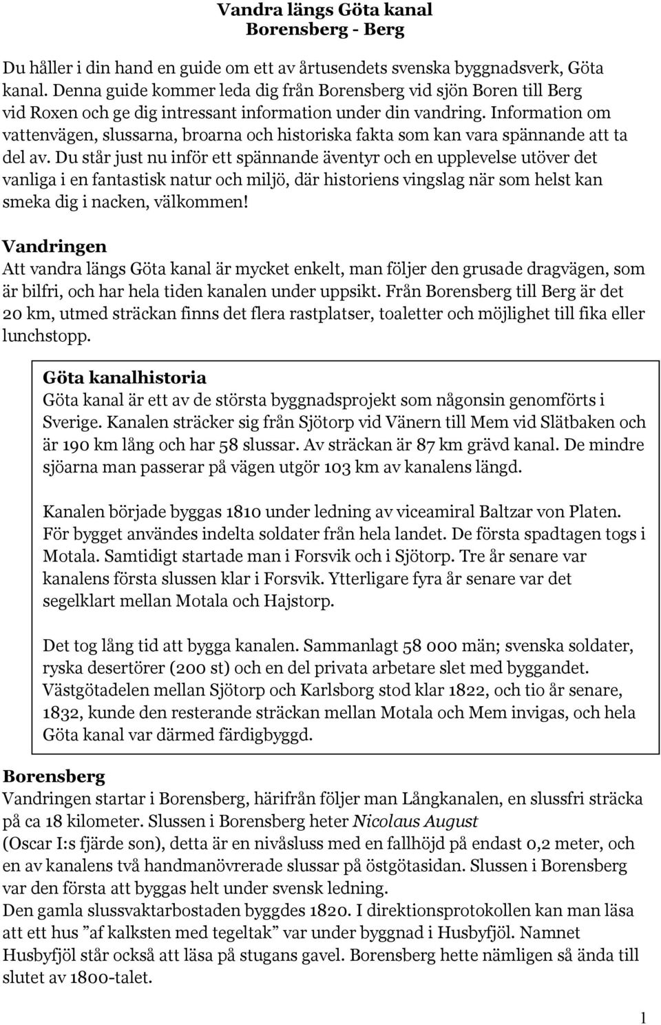 Information om vattenvägen, slussarna, broarna och historiska fakta som kan vara spännande att ta del av.