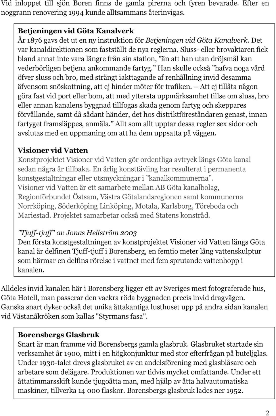 Sluss- eller brovaktaren fick bland annat inte vara längre från sin station, än att han utan dröjsmål kan vederbörligen betjena ankommande fartyg.