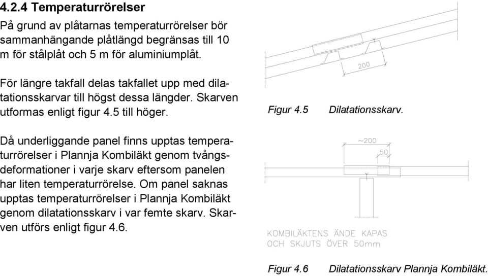 Då underliggande panel finns upptas temperaturrörelser i Plannja Kombiläkt genom tvångsdeformationer i varje skarv eftersom panelen har liten temperaturrörelse.