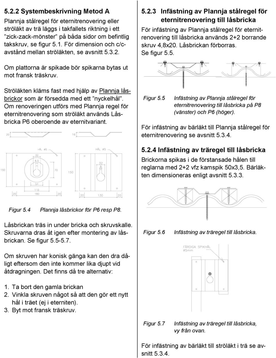 5.2.3 Infästning av Plannja stålregel för eternitrenovering till låsbricka För infästning av Plannja stålregel för eternitrenovering till låsbricka används 2+2 borrande skruv 4,8x20.