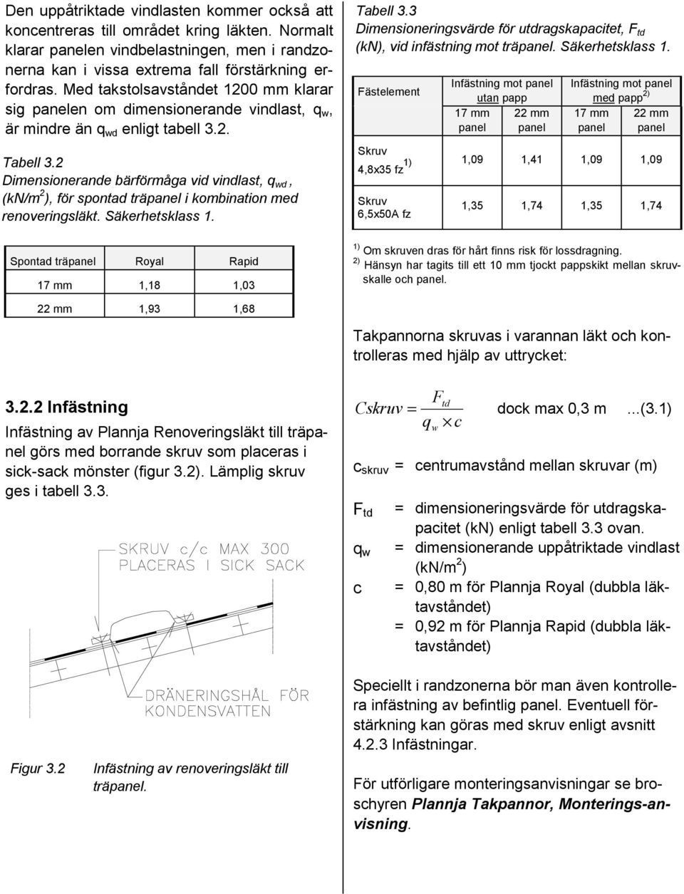 2 Dimensionerande bärförmåga vid vindlast, q wd, (kn/m 2 ), för spontad träpanel i kombination med renoveringsläkt. Säkerhetsklass 1. Tabell 3.